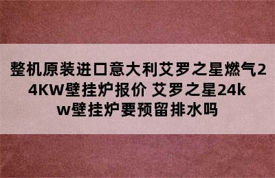 整机原装进口意大利艾罗之星燃气24KW壁挂炉报价 艾罗之星24kw壁挂炉要预留排水吗